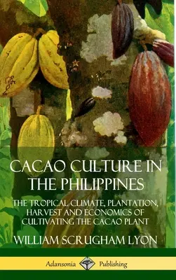 Kakaová kultura na Filipínách: Kakaová kultura na Filipínách - 1. díl: Tropické podnebí, pěstování, sklizeň a ekonomika pěstování kakaovníku - Cacao Culture in the Philippines: The Tropical Climate, Plantation, Harvest and Economics of Cultivating the Cacao Plant