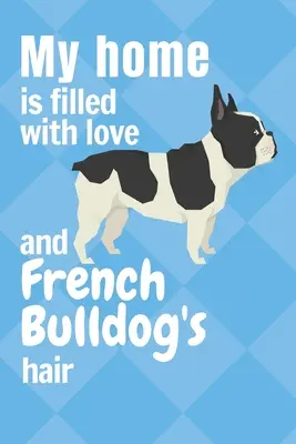 Můj domov je plný lásky a chlupů francouzského buldočka: Pro fanoušky francouzských buldočků - My home is filled with love and French Bulldog's hair: For French Bulldog fans