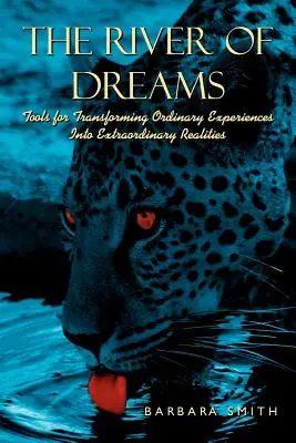 Řeka snů: Sny: Nástroje pro proměnu obyčejných zážitků v neobyčejné skutečnosti - The River of Dreams: Tools for Transforming Ordinary Experiences Into Extraordinary Realities