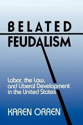 Opožděný feudalismus: Práce, právo a liberální rozvoj ve Spojených státech - Belated Feudalism: Labor, the Law, and Liberal Development in the United States