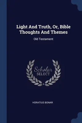 Světlo a pravda, aneb, Biblické myšlenky a témata: Starý zákon - Light And Truth, Or, Bible Thoughts And Themes: Old Testament
