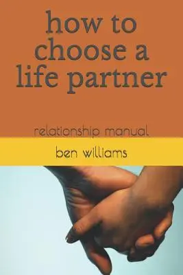 Jak si vybrat životního partnera: Příručka pro vztahy - How to Choose a Life Partner: Relationship Manual