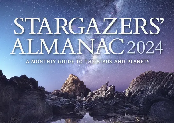 Almanach hvězdářů: Měsíční průvodce po hvězdách a planetách 2024: 2024 - Stargazers' Almanac: A Monthly Guide to the Stars and Planets 2024: 2024
