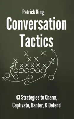 Konverzační taktiky: Jak okouzlit, zaujmout, vtipkovat a bránit: 43 verbálních strategií, jak okouzlit, zaujmout, vtipkovat a bránit - Conversation Tactics: 43 Verbal Strategies to Charm, Captivate, Banter, and Defend