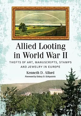 Spojenecké drancování za druhé světové války: Krádeže uměleckých děl, rukopisů, známek a šperků v Evropě. - Allied Looting in World War II: Thefts of Art, Manuscripts, Stamps and Jewelry in Europe