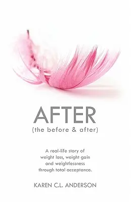 Po před a po: Po: Skutečný příběh o hubnutí, přibírání na váze a zbavení se váhy díky naprosté akceptaci - After the Before & After: A Real-Life Story of Weight Loss, Weight Gain and Weightlessness Through Total Acceptance