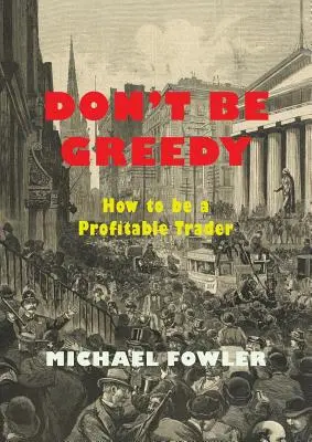 Nebuďte chamtiví: Jak být ziskovým obchodníkem - Don't Be Greedy: How to be a Profitable Trader