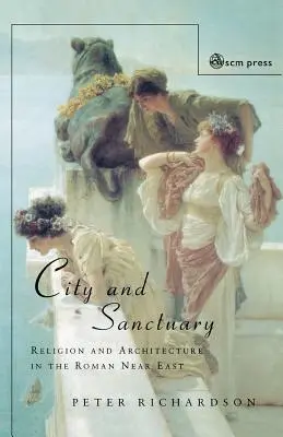 Město a svatyně: Náboženství a architektura na římském Blízkém východě. - City and Sanctuary: Religion and Architecture in the Roman Near East