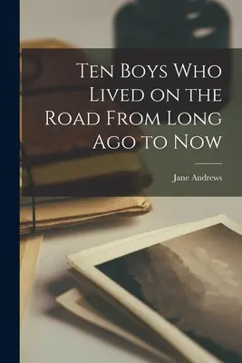 Deset chlapců, kteří žili na cestě od dávných časů až po dnešek - Ten Boys Who Lived on the Road From Long Ago to Now