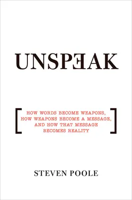 Unspeak: Jak se slova stávají zbraněmi, jak se zbraně stávají poselstvím a jak se toto poselství stává skutečností. - Unspeak: How Words Become Weapons, How Weapons Become a Message, and How That Message Becomes Reality