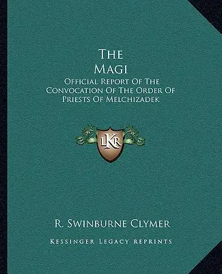 Mágové: Oficiální zpráva o svolání kněžského řádu Melchizadkova - The Magi: Official Report Of The Convocation Of The Order Of Priests Of Melchizadek