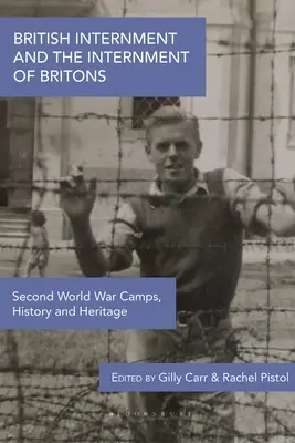 Internace Britů a internace Britů: Tábory druhé světové války, historie a dědictví - British Internment and the Internment of Britons: Second World War Camps, History and Heritage