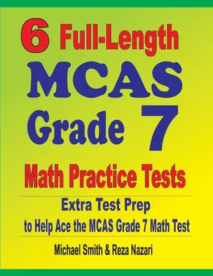 6 cvičných testů MCAS pro 7. třídu: Příprava na testy navíc, která pomůže uspět v testu MCAS z matematiky pro 7. třídu - 6 Full-Length MCAS Grade 7 Math Practice Tests: Extra Test Prep to Help Ace the MCAS Grade 7 Math Test