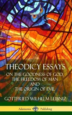 Teodicejské eseje: O dobrotě Boží, svobodě člověka a původu zla (vázané vydání) - Theodicy Essays: On the Goodness of God, the Freedom of Man and The Origin of Evil (Hardcover)