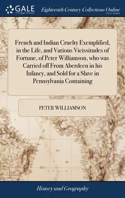 Francouzská a indiánská krutost na příkladu života a různých osudových zvratů Petera Williamsona, který byl odvezen z Aberdeenu ve svém autě. - French and Indian Cruelty Exemplified, in the Life, and Various Vicissitudes of Fortune, of Peter Williamson, who was Carried off From Aberdeen in his