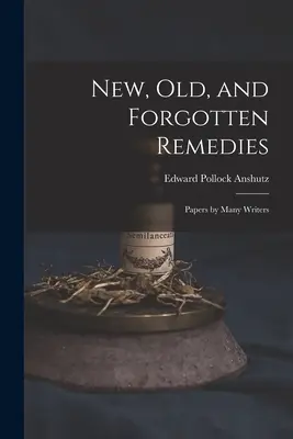 Nové, staré a zapomenuté léky: Vydání z pera mnoha spisovatelů - New, Old, and Forgotten Remedies: Papers by Many Writers
