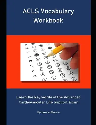 ACLS Slovníček: Cvičebnice slovní zásoby: Naučte se klíčová slovíčka ke zkoušce Advanced Cardiovascular Life Support (pokročilá kardiovaskulární podpora) - ACLS Vocabulary Workbook: Learn the key words of the Advanced Cardiovascular Life Support Exam