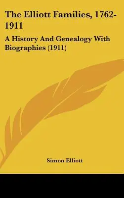 Elliott Families, 1762-1911: The Elliott Families, 1762-1911: Ellottovi: Historie a genealogie s životopisy (1911) - The Elliott Families, 1762-1911: A History And Genealogy With Biographies (1911)