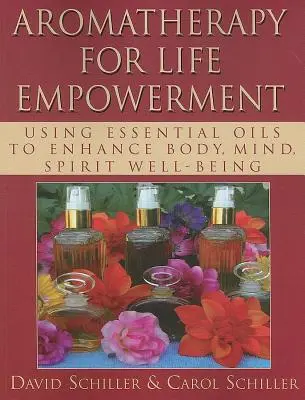Aromaterapie pro posílení životní síly: Aromaterapie: Používání esenciálních olejů pro zlepšení tělesné, duševní a duchovní pohody - Aromatherapy for Life Empowerment: Using Essential Oils to Enhance Body, Mind, Spirit Well-Being