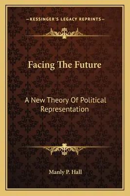 Tváří v tvář budoucnosti: Nová teorie politické reprezentace - Facing The Future: A New Theory Of Political Representation
