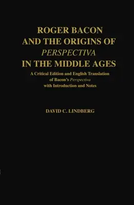 Roger Bacon a počátky perspektivy ve středověku: Kritické vydání a anglický překlad Baconovy Perspektivy s úvodem a ne - Roger Bacon & the Origins of Perspectiva in the Middle Ages: A Critical Edition & English Translation of Bacon's Perspectiva with Introduction and Not