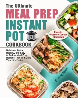 The Ultimate Meal Prep Instant Pot Cookbook (Kuchařka pro přípravu jídla v instantním hrnci): Snadné a rychlé recepty na přípravu jídla, které vám ulehčí život: Chutné, rychlé, zdravé a snadno proveditelné recepty na přípravu jídla, které vám ulehčí život. (Electri - The Ultimate Meal Prep Instant Pot Cookbook: Delicious, Quick, Healthy, and Easy to Follow Meal Prep Recipes That Will Make Your Life Easier. (Electri