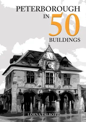 Peterborough v 50 budovách - Peterborough in 50 Buildings