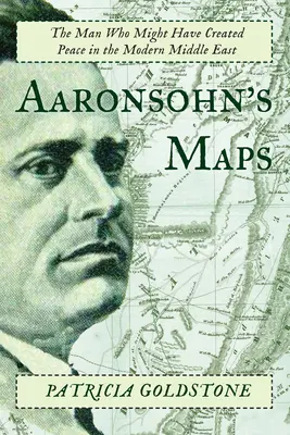 Aaronsohnovy mapy: Aaronson: Mapy: Muž, který mohl vytvořit mír na moderním Blízkém východě - Aaronsohn's Maps: The Man Who Might Have Created Peace in the Modern Middle East