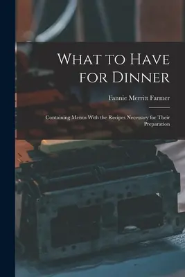 Co si dát k večeři: Obsahuje jídelníčky s recepty potřebnými k jejich přípravě. - What to Have for Dinner: Containing Menus With the Recipes Necessary for Their Preparation