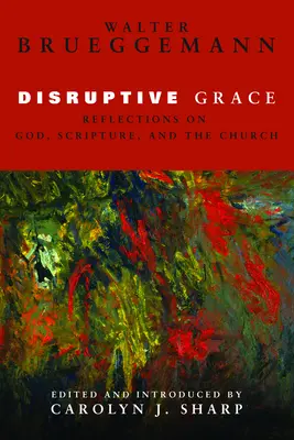 Disruptivní milost: Vydání: Rozhovor o Bohu, Písmu svatém a církvi: Rozrušující teologie: Úvahy o Bohu, Písmu svatém a církvi - Disruptive Grace: Reflections on God, Scripture, and the Church