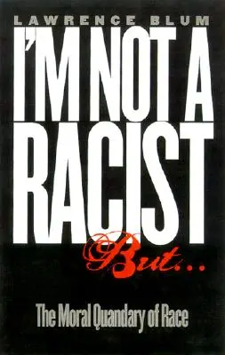 Nejsem rasista, ale...: Ale jsem rasista: morální hádka o rase - I'm Not a Racist, But...: The Moral Quandry of Race
