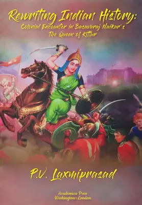 Přepisování indických dějin: Koloniální střety v románech Poslední královna Chitry Banerjee Divakaruniové a Královna z Kitturu Basavaraje Naikara - Rewriting Indian History: Colonial Encounters in Chitra Banerjee Divakaruni's the Last Queen and Basavaraj Naikar's the Queen of Kittur