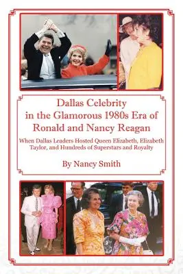 Dallaské celebrity v oslnivé éře Ronalda a Nancy Reaganových v 80. letech 20. století: Když dallaské špičky hostily královnu Alžbětu, Elizabeth Taylorovou a stovky dalších lidí - Dallas Celebrity in the Glamorous 1980s Era of Ronald and Nancy Reagan: When Dallas Leaders Hosted Queen Elizabeth, Elizabeth Taylor, and Hundreds of