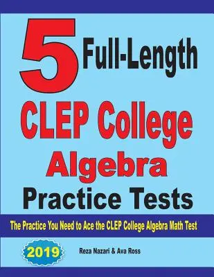 5 Full-Length CLEP College Algebra Practice Tests: Cvičení, které potřebujete k úspěšnému složení testu CLEP College Algebra - 5 Full-Length CLEP College Algebra Practice Tests: The Practice You Need to Ace the CLEP College Algebra Test