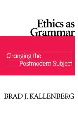 Etika jako gramatika: změna postmoderního subjektu - Ethics as Grammar: Changing the Postmodern Subject