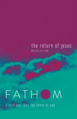 Biblické studie Fathom: (Zjevení Janovo): The Return of Jesus Student Journal (Revelation): Hluboký ponor do Božího příběhu - Fathom Bible Studies: The Return of Jesus Student Journal (Revelation): A Deep Dive Into the Story of God