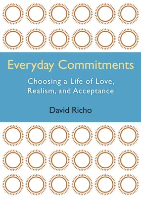 Každodenní závazky: Jak si vybrat život plný lásky, realismu a přijetí? - Everyday Commitments: Choosing a Life of Love, Realism, and Acceptance
