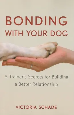 Sbližování se psem: Vazba se psem: tajemství trenéra pro budování lepšího vztahu - Bonding with Your Dog: A Trainer's Secrets for Building a Better Relationship