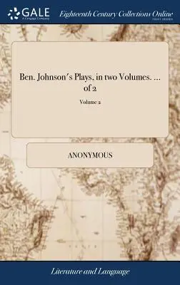 Ben. Johnsonovy hry, ve dvou svazcích. ... z 2; svazek 2 - Ben. Johnson's Plays, in two Volumes. ... of 2; Volume 2