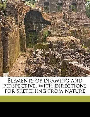 Prvky kresby a perspektivy s návodem na skicování z přírody (Elements of Drawing and Perspective, with Directions for Sketching from Nature) - Elements of Drawing and Perspective, with Directions for Sketching from Nature