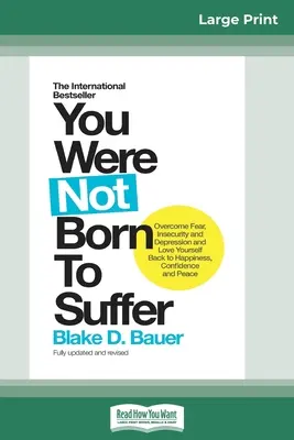 Nenarodili jste se, abyste trpěli: Jak překonat strach, nejistotu a depresi a znovu si zamilovat štěstí, sebedůvěru a klid [16pt Large - You Were Not Born to Suffer: How to Overcome Fear, Insecurity and Depression and Love Yourself Back to Happiness, Confidence and Peace (16pt Large