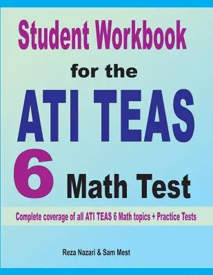 Cvičebnice pro studenty k testu ATI TEAS 6 z matematiky: Kompletní pokrytí všech témat ATI TEAS 6 Math + cvičné testy - Student Workbook for the ATI TEAS 6 Math Test: Complete coverage of all ATI TEAS 6 Math topics + Practice Tests