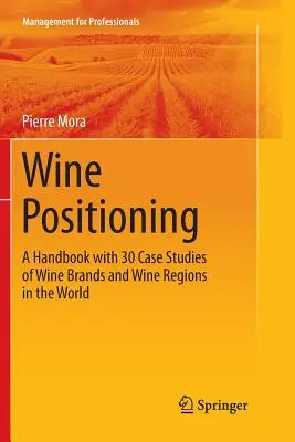 Positioning vína: Příručka s 30 případovými studiemi vinařských značek a vinařských oblastí ve světě - Wine Positioning: A Handbook with 30 Case Studies of Wine Brands and Wine Regions in the World