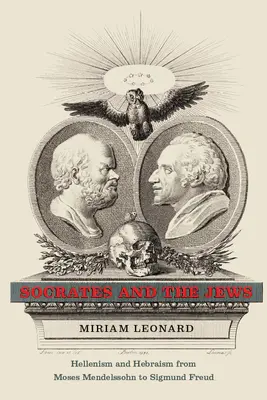 Sokrates a Židé: Sókratés a hebraismus od Mojžíše Mendelssohna k Sigmundu Freudovi. - Socrates and the Jews: Hellenism and Hebraism from Moses Mendelssohn to Sigmund Freud