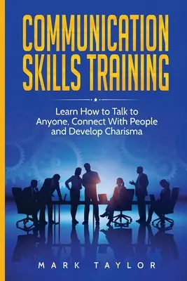 Trénink komunikačních dovedností: Naučte se mluvit s kýmkoli, navazovat kontakt s lidmi a rozvíjet charisma. - Communication Skills Training: Learn How to Talk to Anyone, Connect With People and Develop Charisma