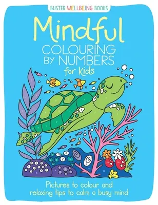 Rozumné omalovánky podle čísel pro děti: Obrázky k vybarvení a relaxační tipy pro zklidnění zaneprázdněné mysli. - Mindful Colouring by Numbers for Kids: Pictures to Colour and Relaxing Tips to Calm a Busy Mind