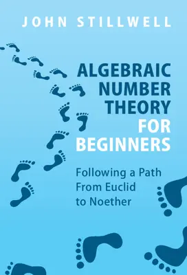 Algebraická teorie čísel pro začátečníky: Po cestě od Euklida k Noetherovi - Algebraic Number Theory for Beginners: Following a Path from Euclid to Noether