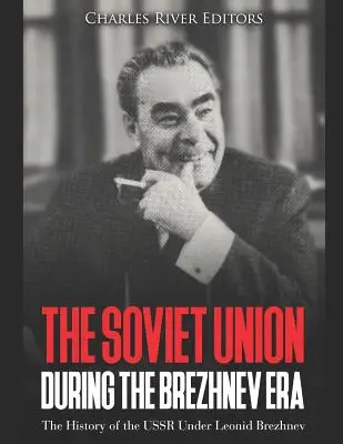 Sovětský svaz za Brežněvovy éry: Dějiny SSSR za vlády Leonida Brežněva - The Soviet Union during the Brezhnev Era: The History of the USSR Under Leonid Brezhnev