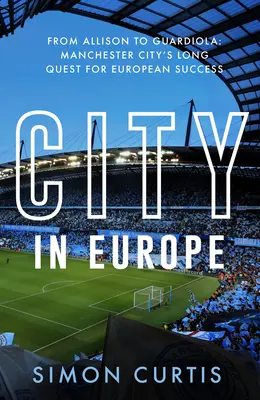 Město v Evropě: Od Allisona ke Guardiolovi: Cesta Manchesteru City za evropskou slávou: Guardiola a Guardiola - City in Europe: From Allison to Guardiola: Manchester City's Quest for European Glory