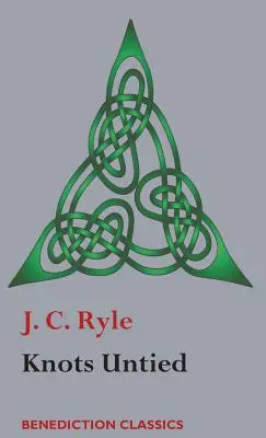 Rozvázané uzly: srozumitelné výroky o sporných bodech náboženství z pohledu evangelického církevníka - Knots Untied: Being plain statements on disputed points in Religion from the standpoint of an Evangelical Churchman